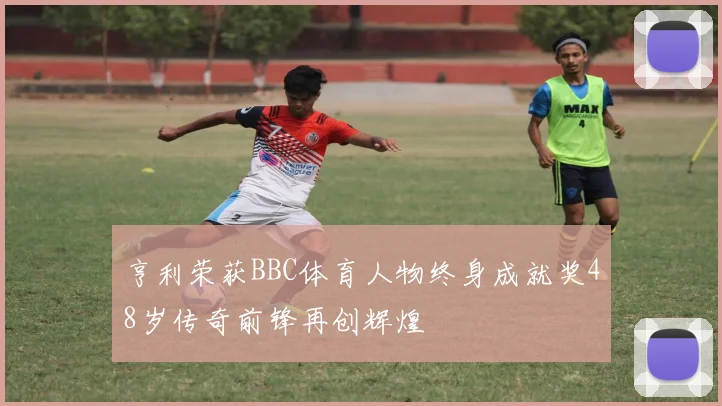 亨利荣获BBC体育人物终身成就奖48岁传奇前锋再创辉煌
